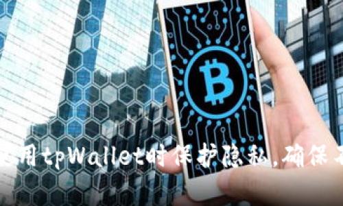 如何在使用tpWallet时保护隐私，确保不被观察
