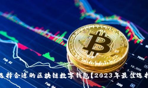 如何选择合适的区块链数字钱包？2023年最佳选择推荐