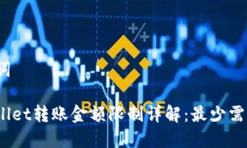 和关键词

: TPWallet转账金额限制详解：最少需要多少？