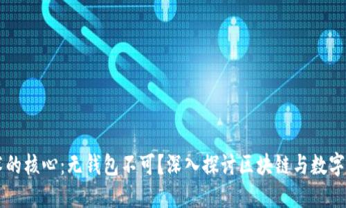 区块链技术的核心：无钱包不可？深入探讨区块链与数字钱包的关系