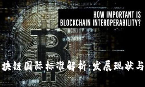 中国的区块链国际标准解析：发展现状与未来趋势