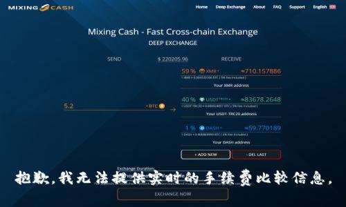 抱歉，我无法提供实时的手续费比较信息。