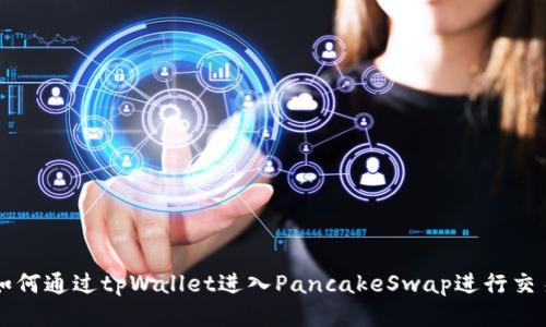 如何通过tpWallet进入PancakeSwap进行交易