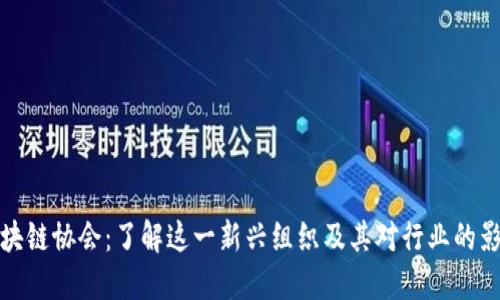 区块链协会：了解这一新兴组织及其对行业的影响