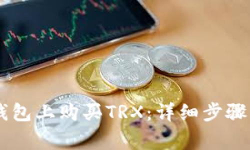 如何在BK钱包上购买TRX：详细步骤与注意事项