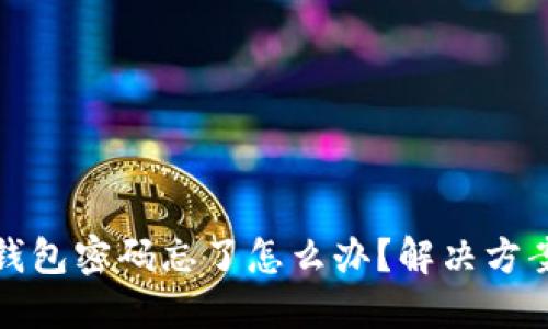 比特币核心钱包密码忘了怎么办？解决方案与安全建议