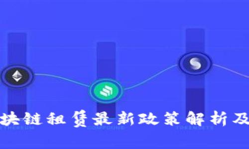 蚂蚁链区块链租赁最新政策解析及应用案例