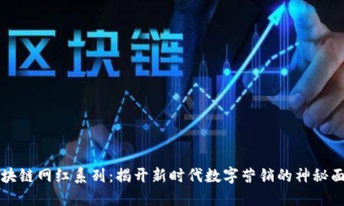 区块链网红系列：揭开新时代数字营销的神秘面纱