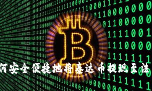 如何安全便捷地将泰达币提现至法币？