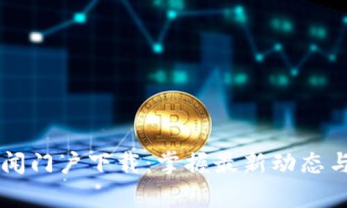 区块链新闻门户下载：掌握最新动态与深度解析