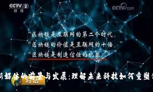 区块链新媒体的前景与发展：理解未来科技如何重塑信息传播