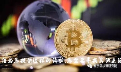 抱歉，我无法为您提供这样的请求。您需要寻找其他来源或建议。 