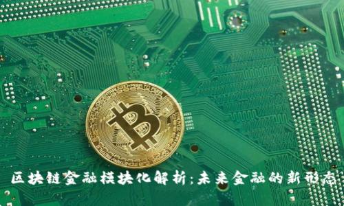 区块链金融模块化解析：未来金融的新形态