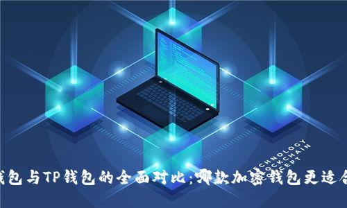 BK钱包与TP钱包的全面对比：哪款加密钱包更适合你？