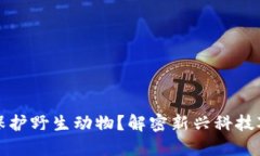 区块链如何助力保护野生动物？解密新兴科技对