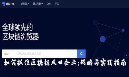 如何抓住区块链风口企业：战略与实践指南