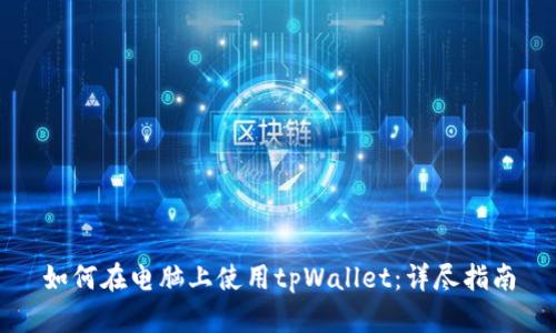 如何在电脑上使用tpWallet：详尽指南