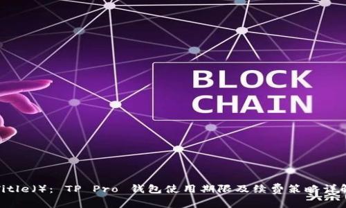 Title（）： TP Pro 钱包使用期限及续费策略详解