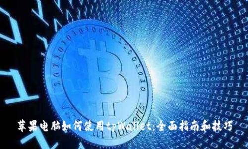 苹果电脑如何使用tpWallet：全面指南和技巧