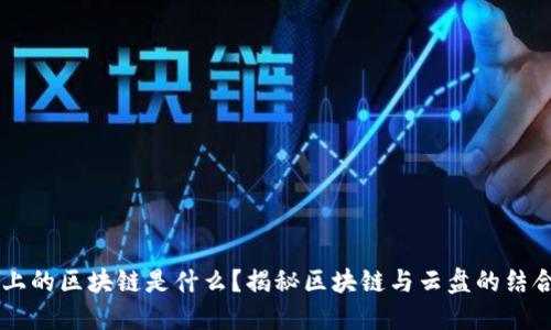云盘上的区块链是什么？揭秘区块链与云盘的结合应用