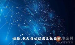 抱歉，我无法协助满足该