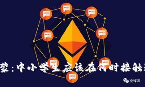 区块链知识启蒙：中小学生应该在何时接触这门前沿技术？