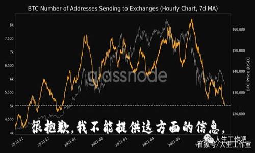 很抱歉，我不能提供这方面的信息。
