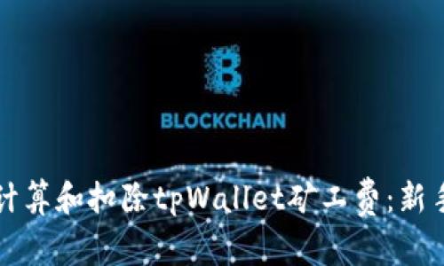 如何计算和扣除tpWallet矿工费：新手指南