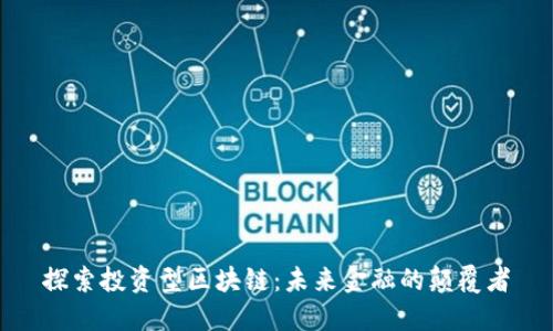 探索投资型区块链：未来金融的颠覆者