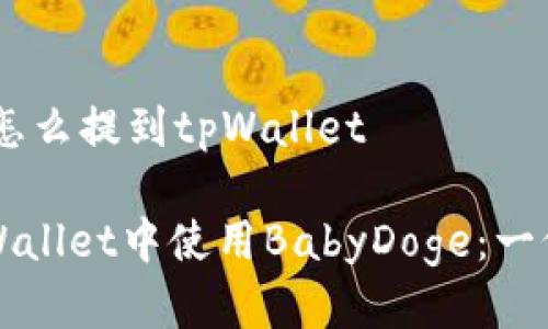 babydoge怎么提到tpWallet

如何在tpWallet中使用BabyDoge：一份新手指南
