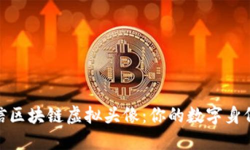 探索微信区块链虚拟头像：你的数字身份新选择