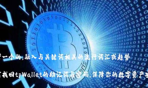 思考一个的，融入与关键词相关的流行词汇或趋势

如何找回tpWallet的助记词与密码，保障你的数字资产安全！