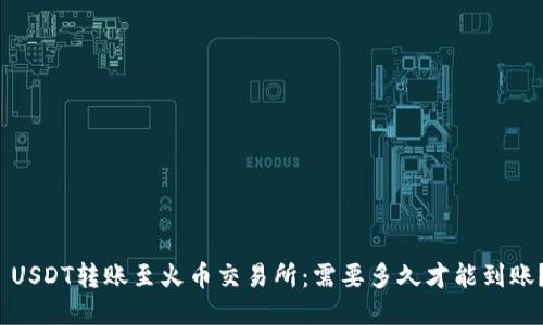  USDT转账至火币交易所：需要多久才能到账？