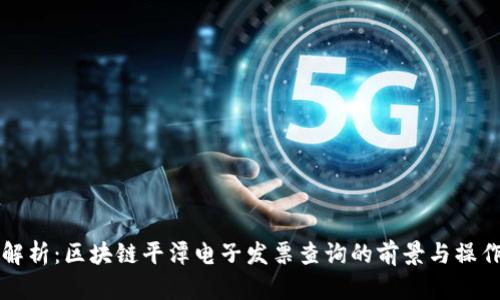 全面解析：区块链平潭电子发票查询的前景与操作指南
