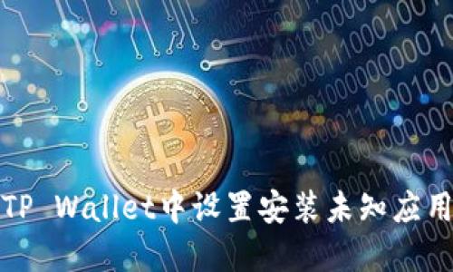 如何在TP Wallet中设置安装未知应用的权限