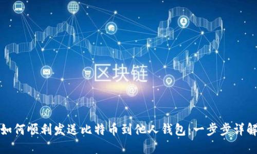 如何顺利发送比特币到他人钱包：一步步详解