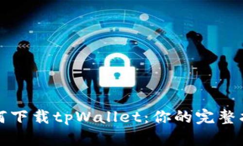 如何下载tpWallet：你的完整指南
