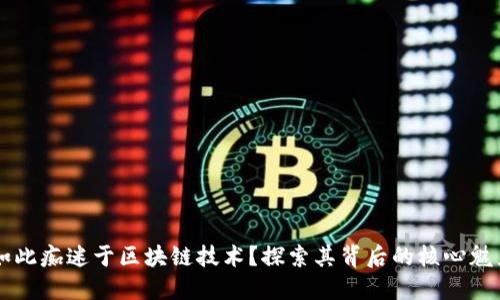 为什么我们如此痴迷于区块链技术？探索其背后的核心魅力与未来潜力