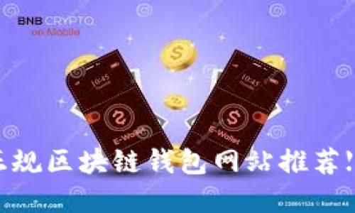 2023年值得信赖的正规区块链钱包网站推荐【安全、便捷、功能齐全】