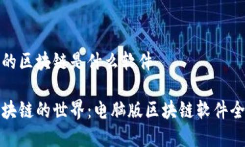 电脑版的区块链是什么软件

探索区块链的世界：电脑版区块链软件全面解析