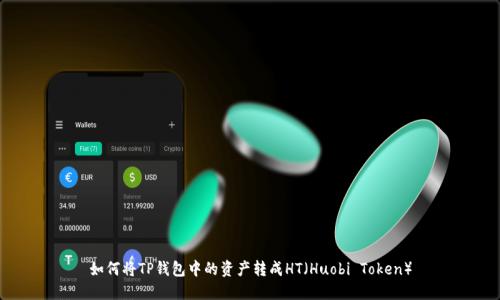 如何将TP钱包中的资产转成HT（Huobi Token）