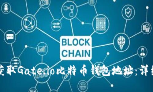 如何获取Gate.io比特币钱包地址：详细指南