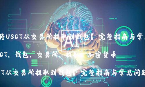 题目：如何将USDT从交易所提取到钱包？ 完整指南与常见问题解答

关键词：USDT, 钱包, 交易所, 提取, 加密货币

如何将USDT从交易所提取到钱包？ 完整指南与常见问题解答