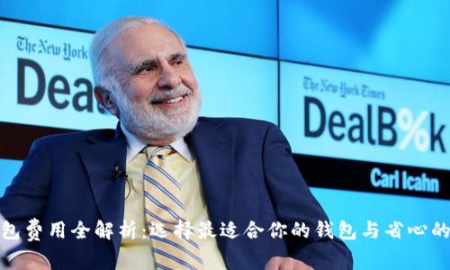 比特币钱包费用全解析：选择最适合你的钱包与省心的使用体验