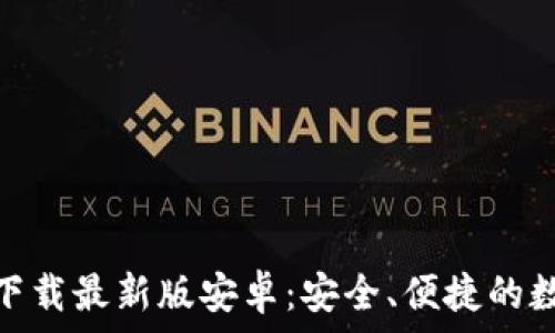   
泰达币钱包官方下载最新版安卓：安全、便捷的数字资产管理之选