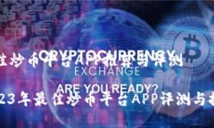 最佳炒币平台APP推荐与评测2023年最佳炒币平台