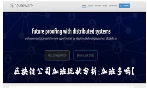 区块链公司加班现状分析：加班多吗？