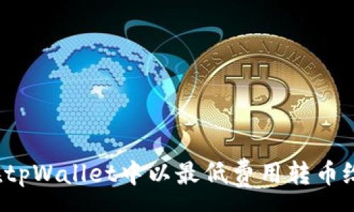 :
如何在tpWallet中以最低费用转币给朋友？