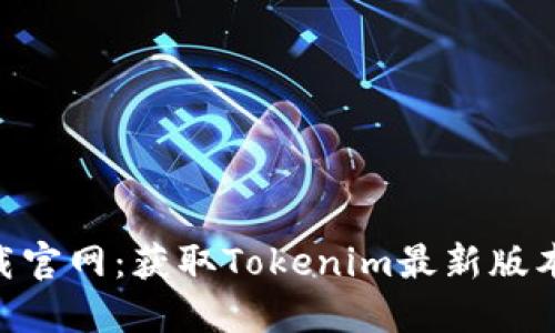Tokenim下载官网：获取Tokenim最新版本的完整指南