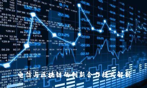 电信与区块链的创新合作模式解析